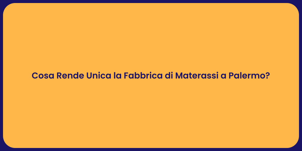 Cosa Rende Unica la Fabbrica di Materassi a Palermo?