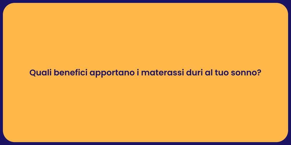 Quali benefici apportano i materassi duri al tuo sonno?