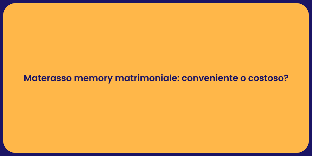 Materasso memory matrimoniale: conveniente o costoso?