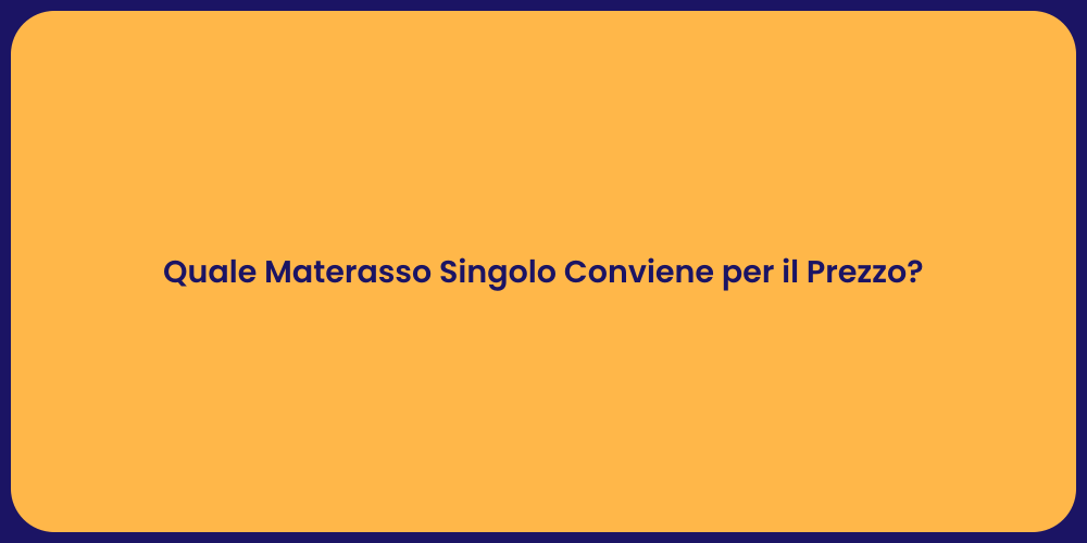 Quale Materasso Singolo Conviene per il Prezzo?