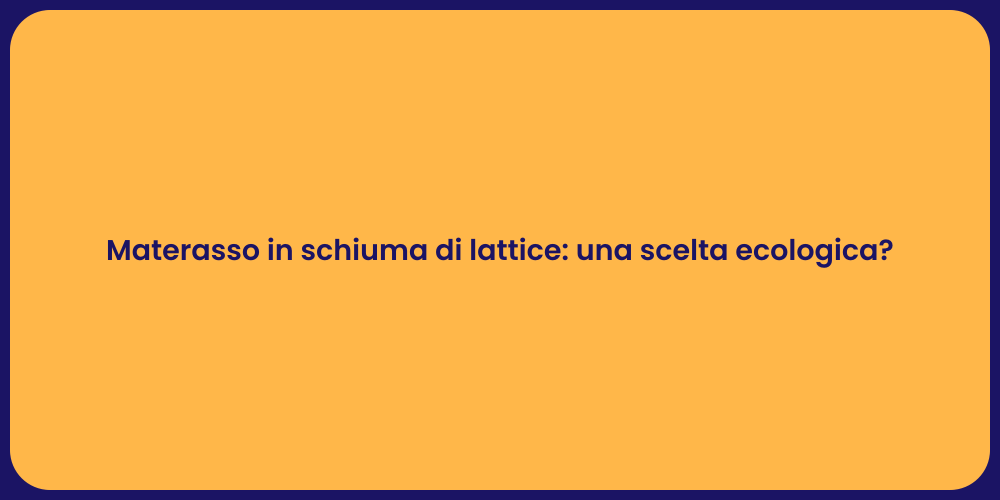 Materasso in schiuma di lattice: una scelta ecologica?