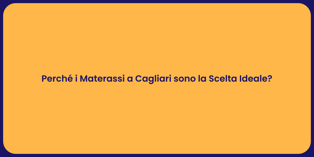 Perché i Materassi a Cagliari sono la Scelta Ideale?