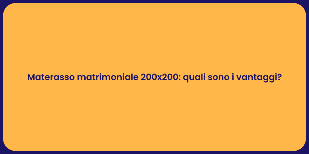Materasso matrimoniale 200x200: quali sono i vantaggi?