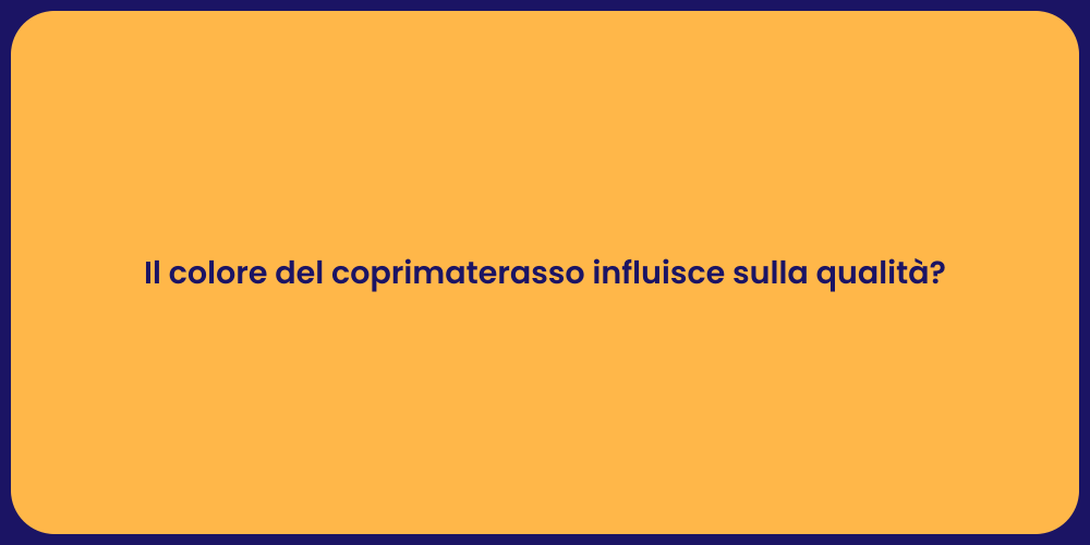 Il colore del coprimaterasso influisce sulla qualità?
