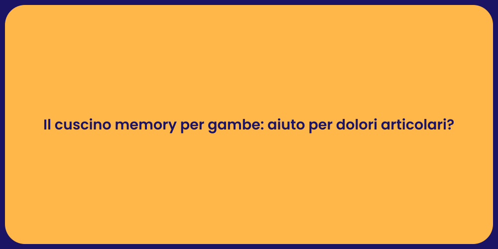 Il cuscino memory per gambe: aiuto per dolori articolari?