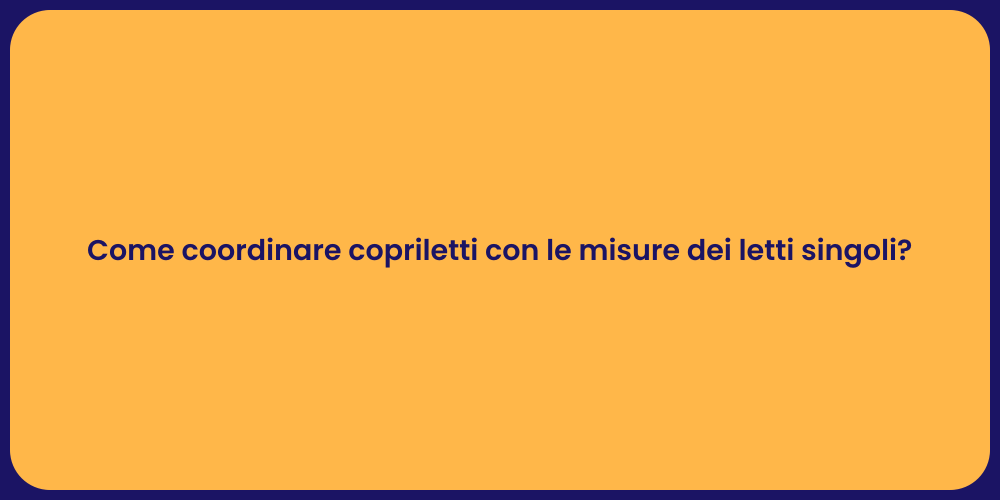 Come coordinare copriletti con le misure dei letti singoli?
