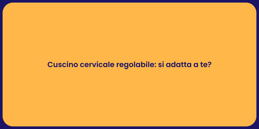 Cuscino cervicale regolabile: si adatta a te?