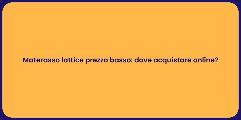 Materasso lattice prezzo basso: dove acquistare online?