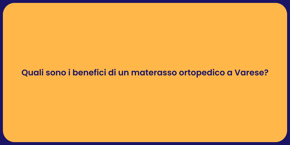 Quali sono i benefici di un materasso ortopedico a Varese?