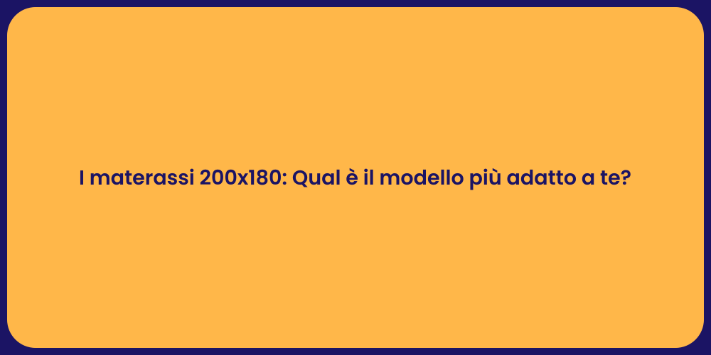 I materassi 200x180: Qual è il modello più adatto a te?