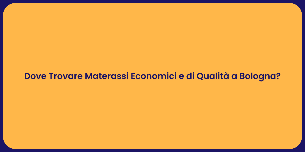 Dove Trovare Materassi Economici e di Qualità a Bologna?