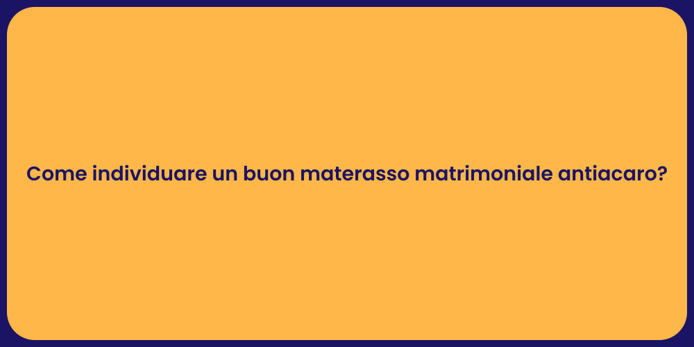Come individuare un buon materasso matrimoniale antiacaro?