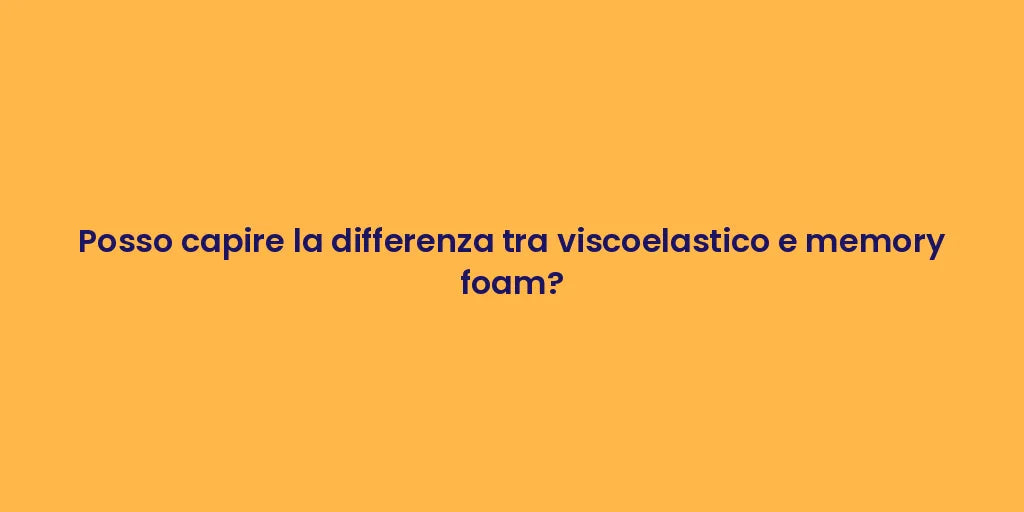 Posso capire la differenza tra viscoelastico e memory foam?