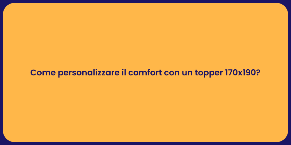 Come personalizzare il comfort con un topper 170x190?