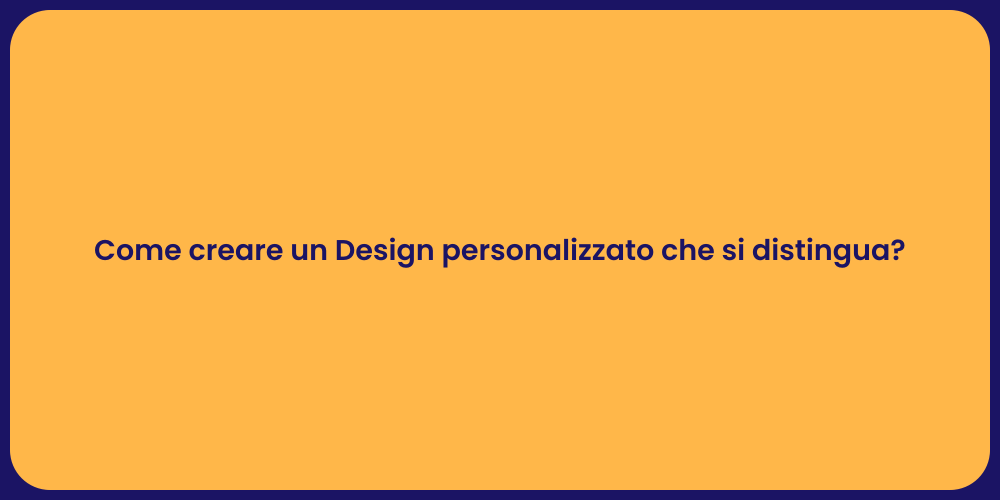 Come creare un Design personalizzato che si distingua?