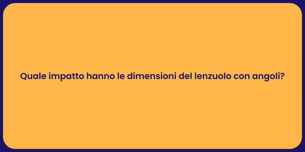 Quale impatto hanno le dimensioni del lenzuolo con angoli?