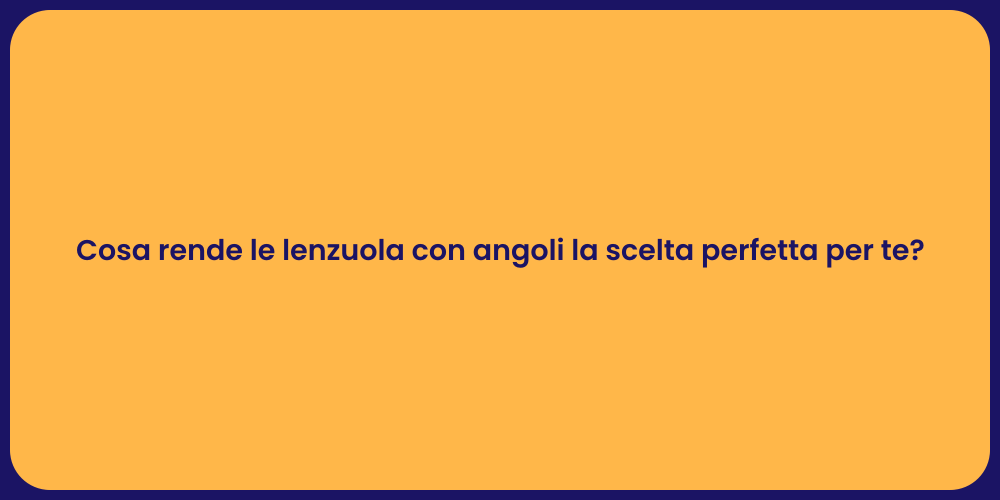 Cosa rende le lenzuola con angoli la scelta perfetta per te?