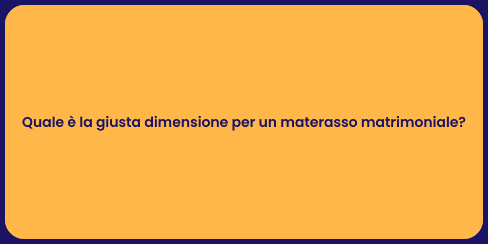 Quale è la giusta dimensione per un materasso matrimoniale?