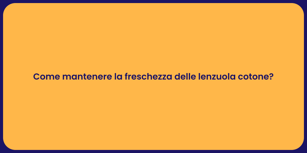 Come mantenere la freschezza delle lenzuola cotone?