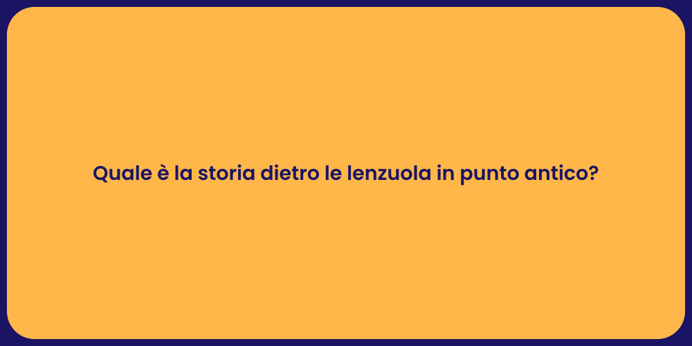 Quale è la storia dietro le lenzuola in punto antico?