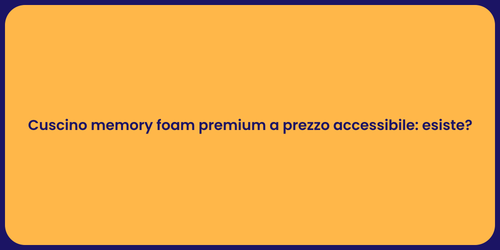 Cuscino memory foam premium a prezzo accessibile: esiste?