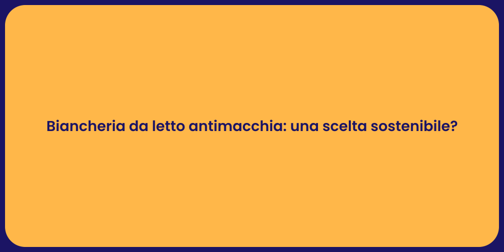 Biancheria da letto antimacchia: una scelta sostenibile?