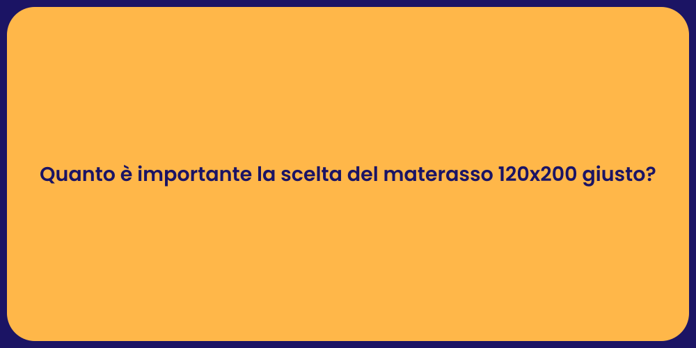 Quanto è importante la scelta del materasso 120x200 giusto?