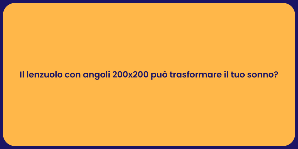 Il lenzuolo con angoli 200x200 può trasformare il tuo sonno?