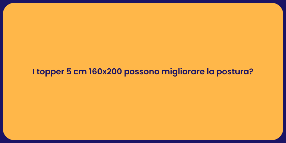 I topper 5 cm 160x200 possono migliorare la postura?