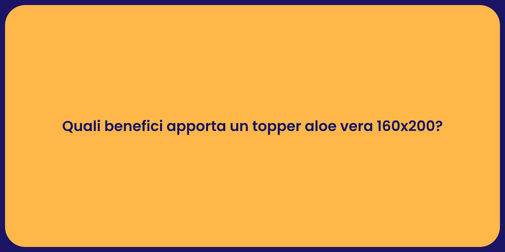 Quali benefici apporta un topper aloe vera 160x200?