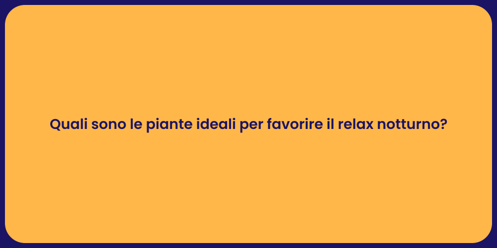 Quali sono le piante ideali per favorire il relax notturno?