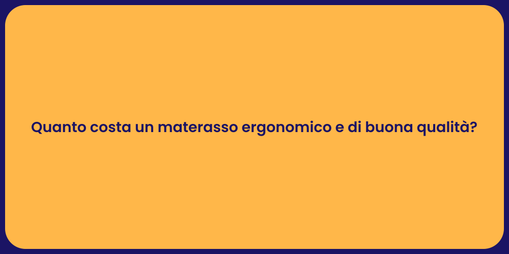 Quanto costa un materasso ergonomico e di buona qualità?