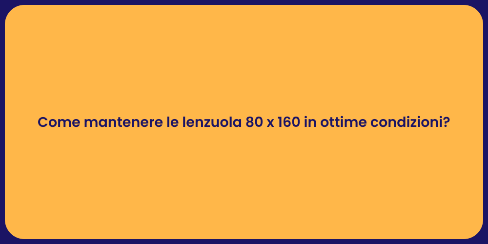 Come mantenere le lenzuola 80 x 160 in ottime condizioni?