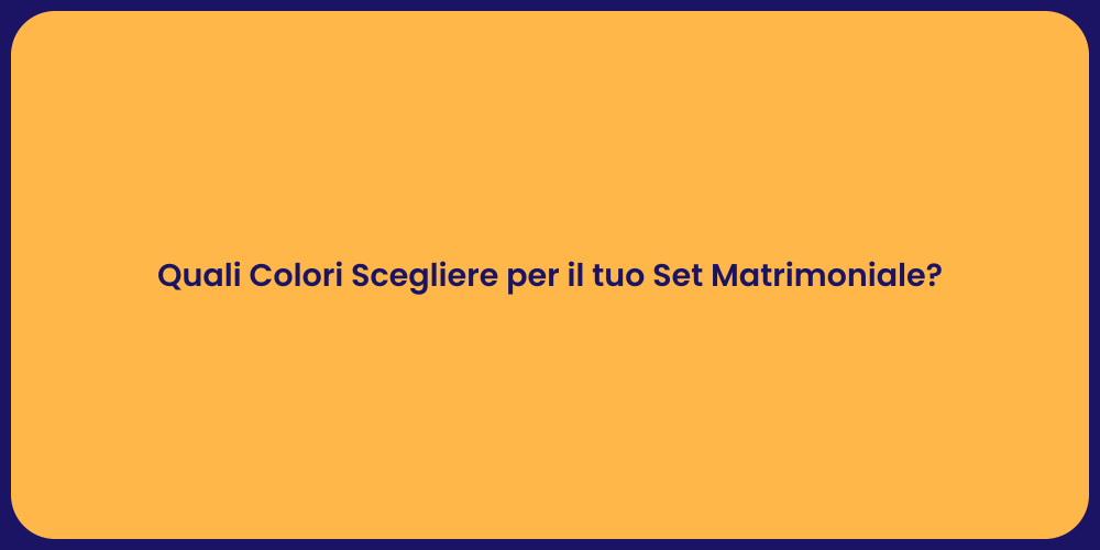 Quali Colori Scegliere per il tuo Set Matrimoniale?