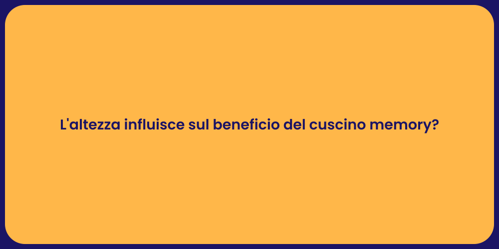 L'altezza influisce sul beneficio del cuscino memory?