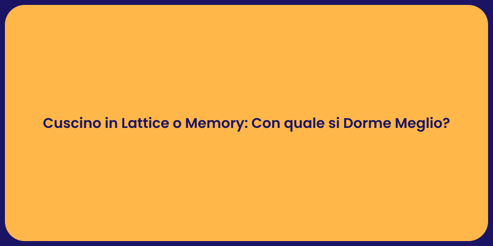 Cuscino in Lattice o Memory: Con quale si Dorme Meglio?