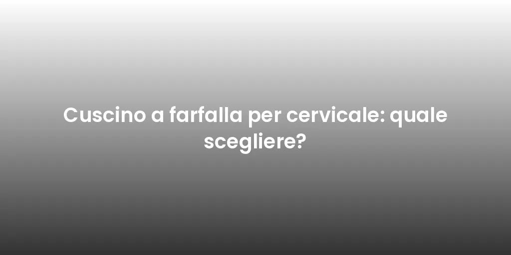 Cuscino a farfalla per cervicale: quale scegliere?