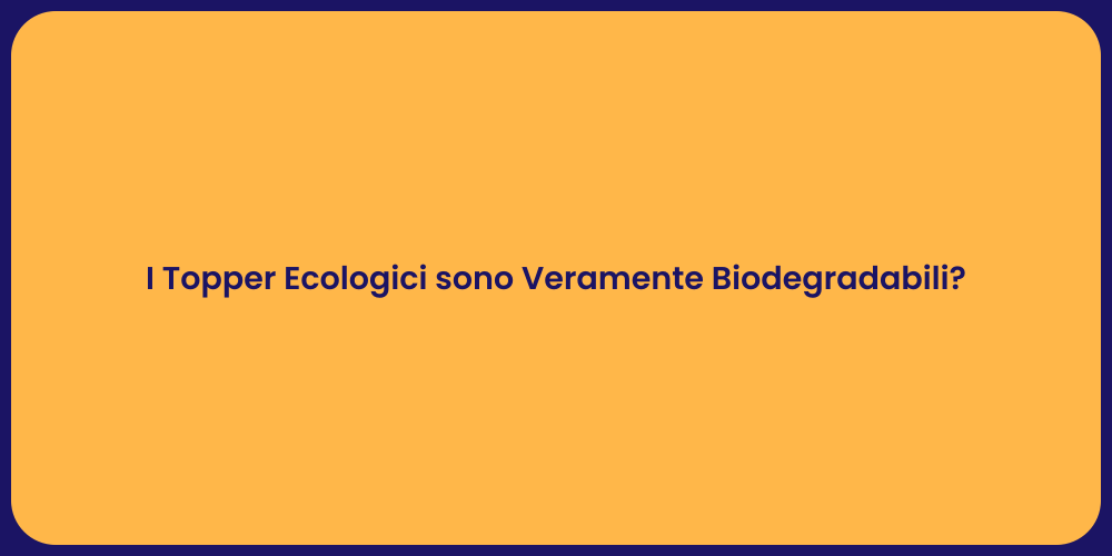 I Topper Ecologici sono Veramente Biodegradabili?