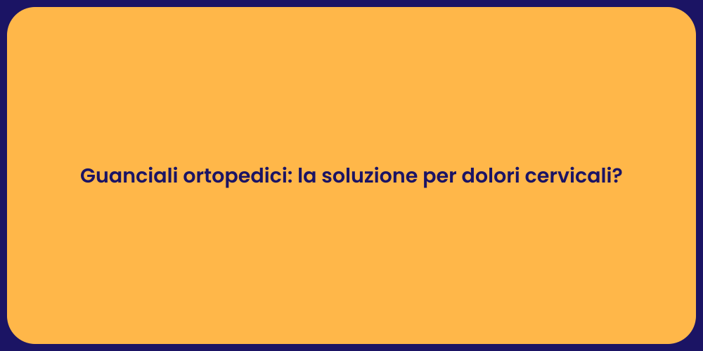 Guanciali ortopedici: la soluzione per dolori cervicali?