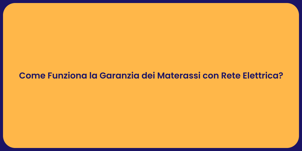 Come Funziona la Garanzia dei Materassi con Rete Elettrica?