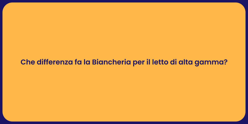 Che differenza fa la Biancheria per il letto di alta gamma?