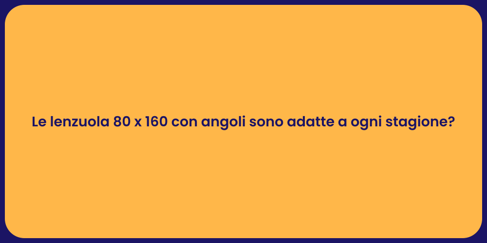 Le lenzuola 80 x 160 con angoli sono adatte a ogni stagione?