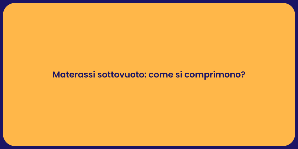 Materassi sottovuoto: come si comprimono?