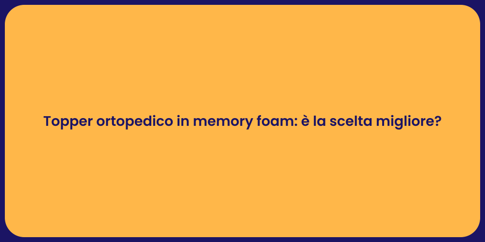 Topper ortopedico in memory foam: è la scelta migliore?