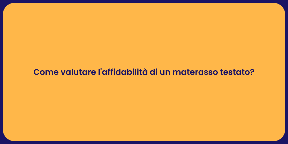 Come valutare l'affidabilità di un materasso testato?