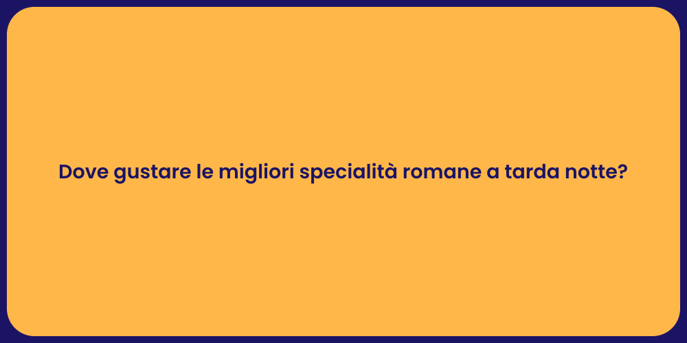 Dove gustare le migliori specialità romane a tarda notte?