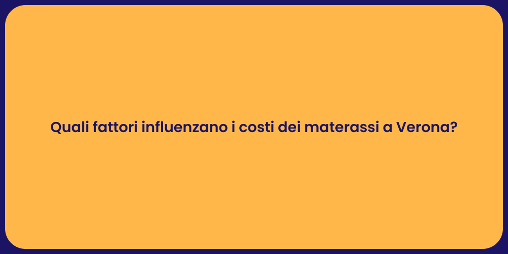 Quali fattori influenzano i costi dei materassi a Verona?