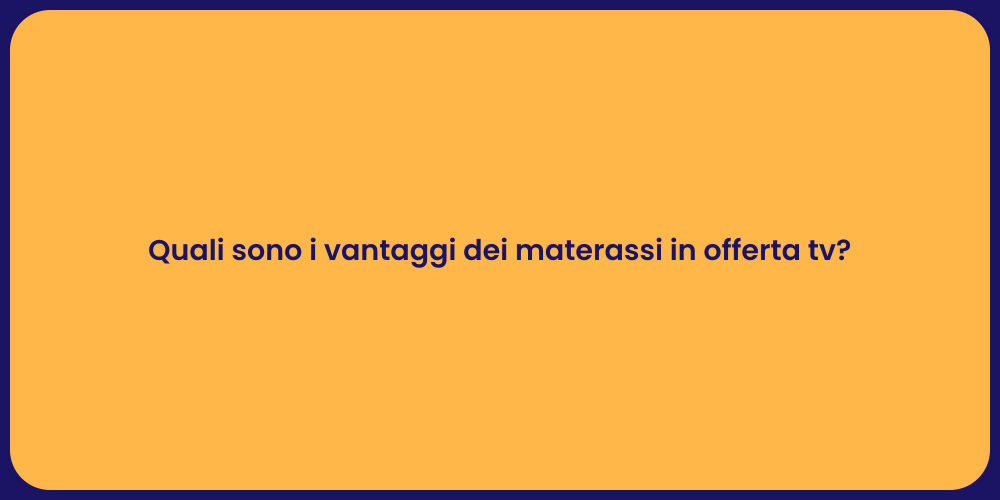 Quali sono i vantaggi dei materassi in offerta tv?