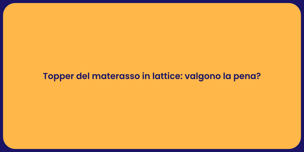 Topper del materasso in lattice: valgono la pena?