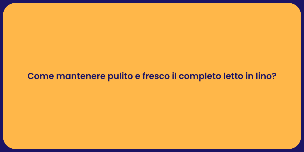 Come mantenere pulito e fresco il completo letto in lino?